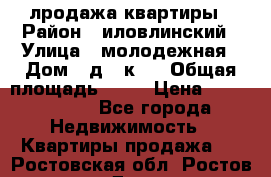 лродажа квартиры › Район ­ иловлинский › Улица ­ молодежная › Дом ­ д 2 к 4 › Общая площадь ­ 50 › Цена ­ 1 000 000 - Все города Недвижимость » Квартиры продажа   . Ростовская обл.,Ростов-на-Дону г.